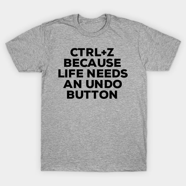 Ctrl+ Z Because Life Needs An Undo Button T-Shirt by NomiCrafts